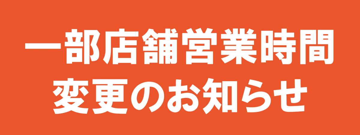 一部店舗営業時間変更のお知らせ